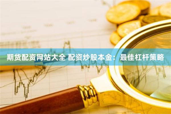 期货配资网站大全 配资炒股本金：最佳杠杆策略