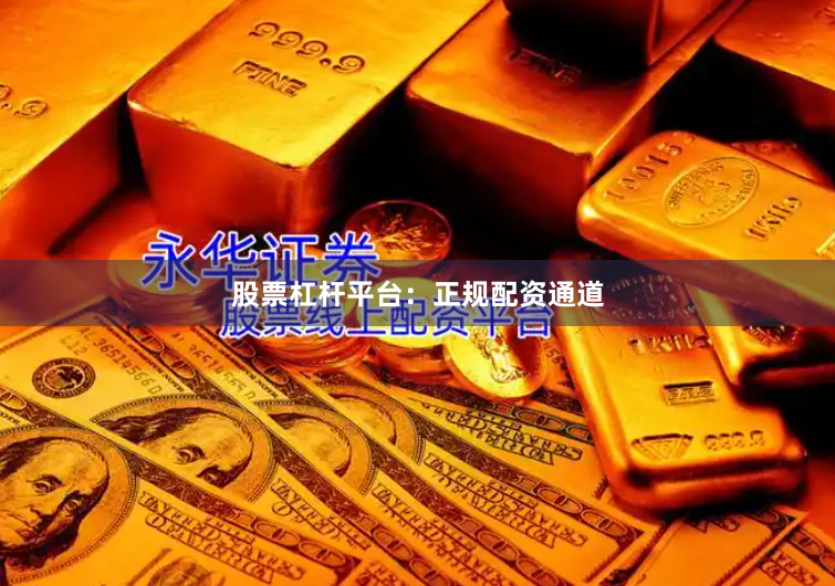 股票杠杆平台：正规配资通道