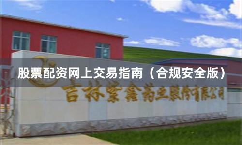 股票配资网上交易指南（合规安全版）