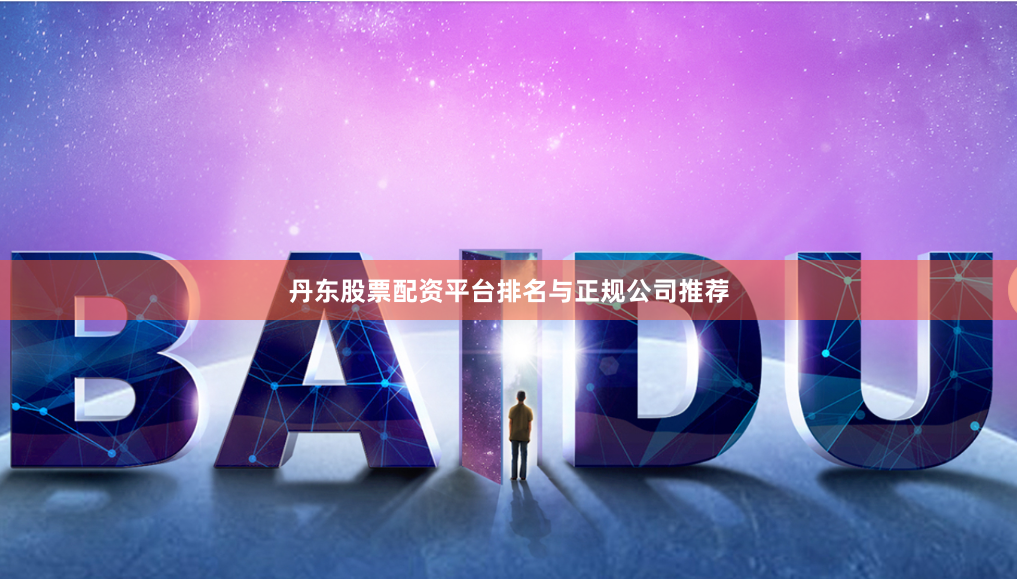 丹东股票配资平台排名与正规公司推荐