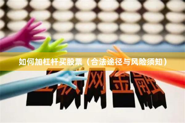 如何加杠杆买股票（合法途径与风险须知）