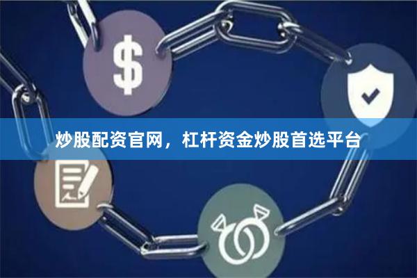 炒股配资官网，杠杆资金炒股首选平台