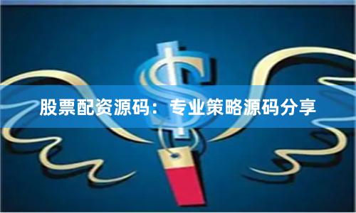 股票配资源码：专业策略源码分享