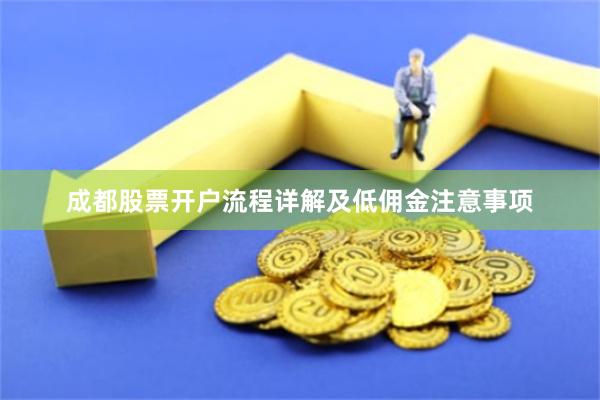 成都股票开户流程详解及低佣金注意事项